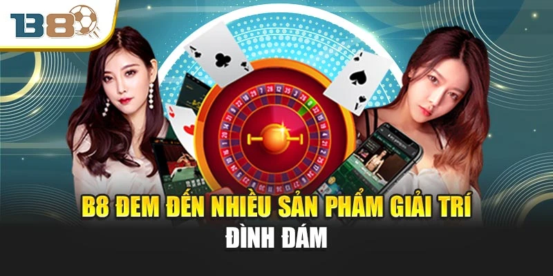 Trang chủ 4 B8 đem đến nhiều sản phẩm giải trí đình đám