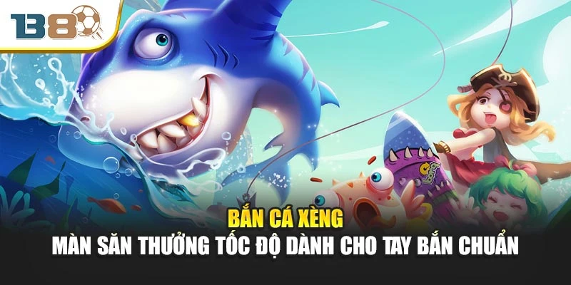 Bắn Cá Xèng – Màn Săn Thưởng Tốc Độ Dành Cho Tay Bắn Chuẩn