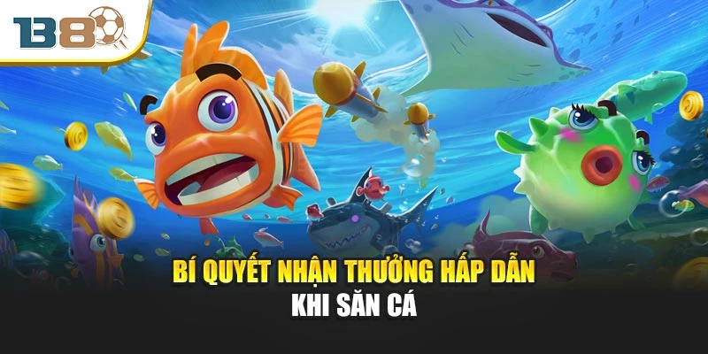 Bí quyết nhận thưởng hấp dẫn khi săn cá