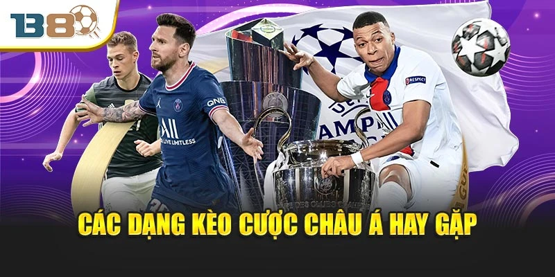 Kèo Châu Á – Bí Quyết Kiểm Soát Cuộc Chơi Trong Tầm Tay 2 Các dạng kèo cược châu Á hay gặp