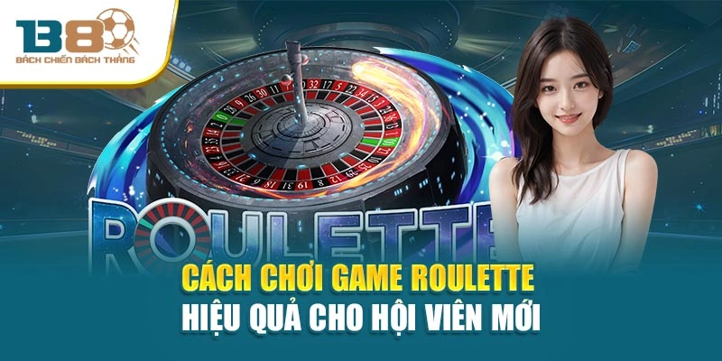 Cách chơi game Roulette hiệu quả cho hội viên mới