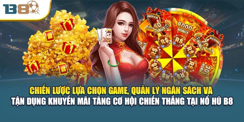Chiến lược lựa chọn game, quản lý ngân sách và tận dụng khuyến mãi tăng cơ hội chiến thắng tại nổ hũ B8