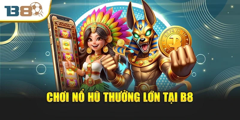 Trang chủ 9 Chơi nổ hũ thưởng lớn tại B8