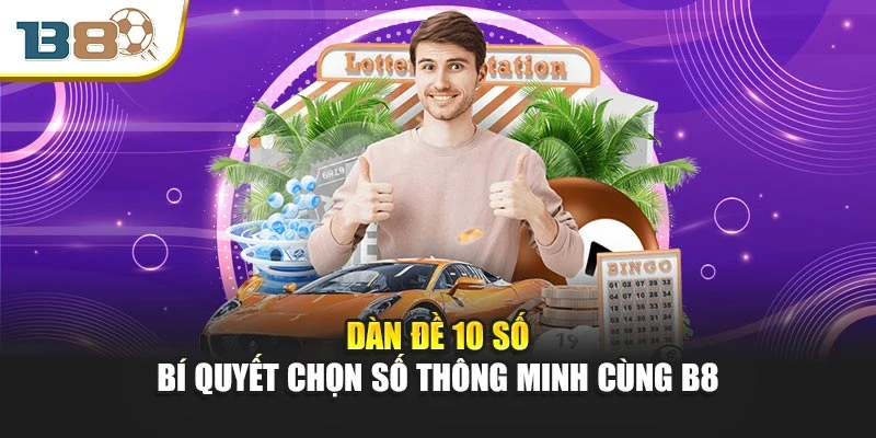 Dàn Đề 10 Số – Bí Quyết Chọn Số Thông Minh Cùng B8