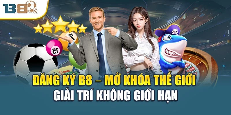 Đăng Ký B8 – Mở Khóa Thế Giới Giải Trí Không Giới Hạn