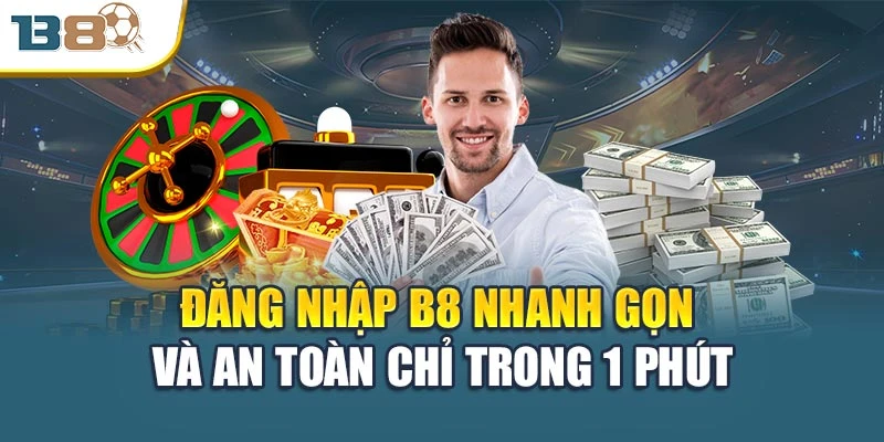 Đăng Nhập B8 Nhanh Gọn Và An Toàn Chỉ Trong 1 Phút