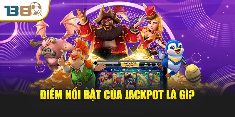 Điểm nổi bật của Jackpot là gì?