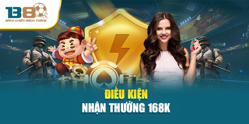  Điều kiện nhận thưởng 168k