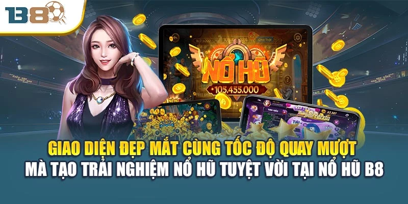 Giao diện đẹp mắt cùng tốc độ quay mượt mà tạo trải nghiệm nổ hũ tuyệt vời tại nổ hũ B8