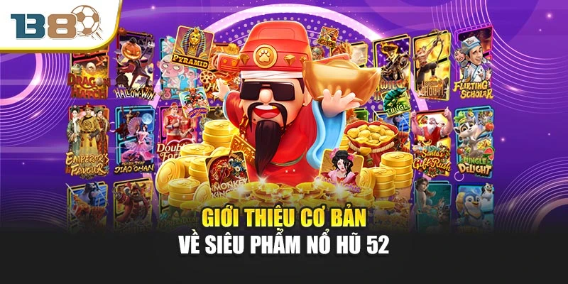 Nổ Hũ 52 – Trải Nghiệm Hũ Thưởng Không Giới Hạn Mỗi Ngày 1 Giới thiệu cơ bản về siêu phẩm nổ hũ 52