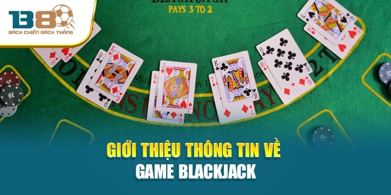Game Blackjack – Game Đổi Thưởng Trên Nền Tảng Uy Tín 1 Giới thiệu thông tin về Game Blackjack