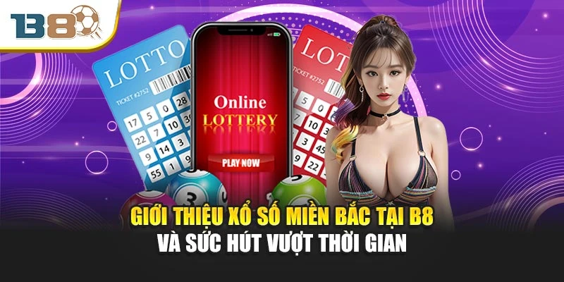 Xổ Số Miền Bắc – Cơ Hội Bùng Nổ May Mắn Nhất Cùng B8 1 Giới thiệu Xổ số miền Bắc tại B8 và sức hút vượt thời gian