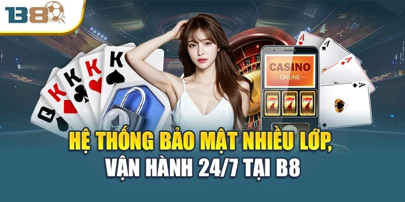 Chính sách bảo mật 2 Hệ thống bảo mật nhiều lớp, vận hành 24/7 tại B8