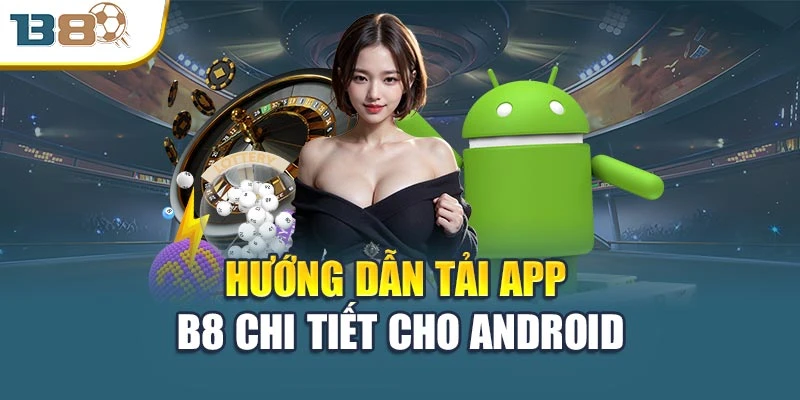 Tải App B8 – Trải Nghiệm Giải Trí Đỉnh Cao Mọi Lúc 2 Hướng dẫn tải app B8 chi tiết cho Android