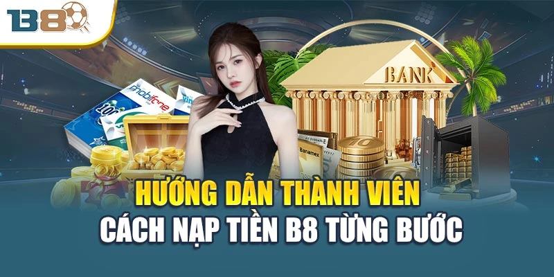 Nạp Tiền B8 Chi Tiết – An Toàn Và Bảo Mật Tuyệt Đối 2 Hướng dẫn thành viên cách nạp tiền B8 từng bước