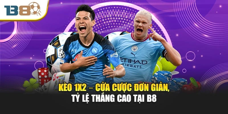 Kèo 1x2 – Cửa Cược Đơn Giản, Tỷ Lệ Thắng Cao Tại B8