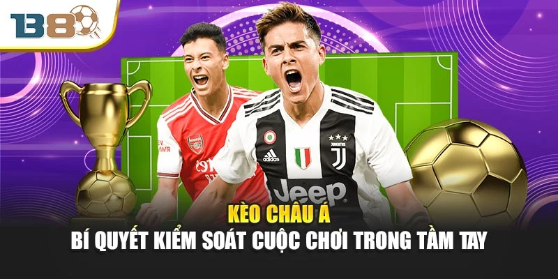 Kèo Châu Á – Bí Quyết Kiểm Soát Cuộc Chơi Trong Tầm Tay
