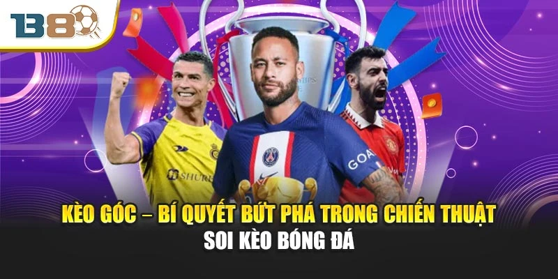 Kèo Góc – Bí Quyết Bứt Phá Trong Chiến Thuật Soi Kèo Bóng Đá