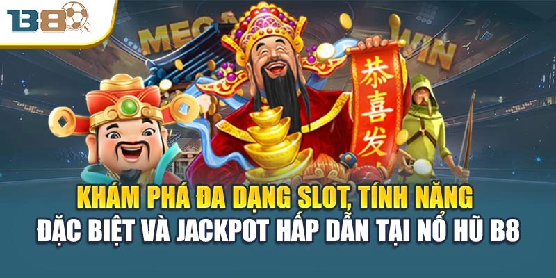 Khám phá đa dạng slot, tính năng đặc biệt và jackpot hấp dẫn tại nổ hũ B8