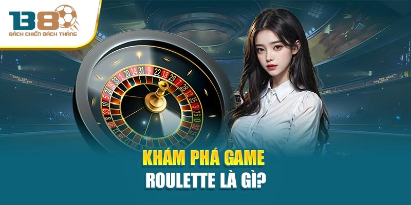 Khám phá Game Roulette là gì?