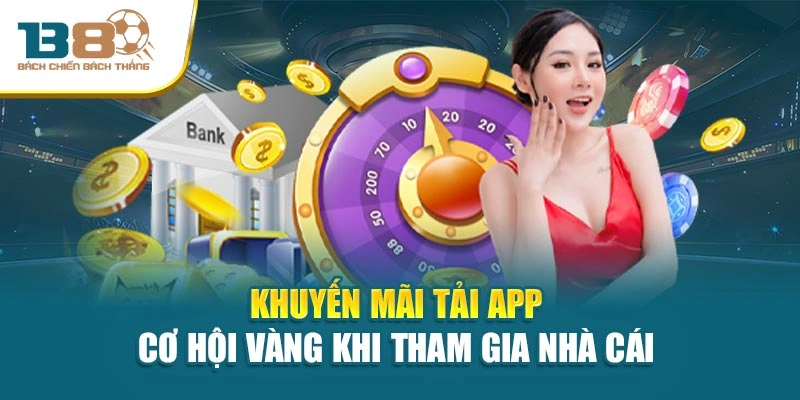Khuyến Mãi Tải App - Cơ Hội Vàng Khi Tham Gia Nhà Cái