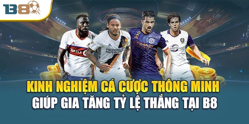 Kinh nghiệm cá cược thông minh giúp gia tăng tỷ lệ thắng tại B8