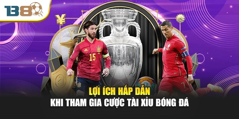 Lợi ích hấp dẫn khi tham gia cược tài xỉu bóng đá