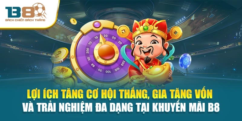 Lợi ích tăng cơ hội thắng, gia tăng vốn và trải nghiệm đa dạng tại khuyến mãi B8