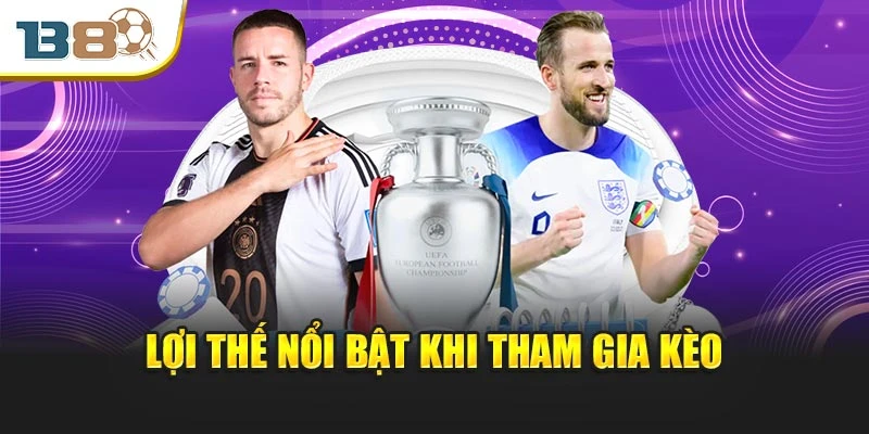 Lợi thế nổi bật khi tham gia chơi kèo