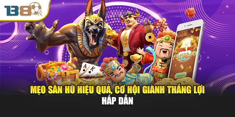 Nổ Hũ 52 – Trải Nghiệm Hũ Thưởng Không Giới Hạn Mỗi Ngày 3 Mẹo săn hũ hiệu quả, cơ hội giành thắng lợi hấp dẫn