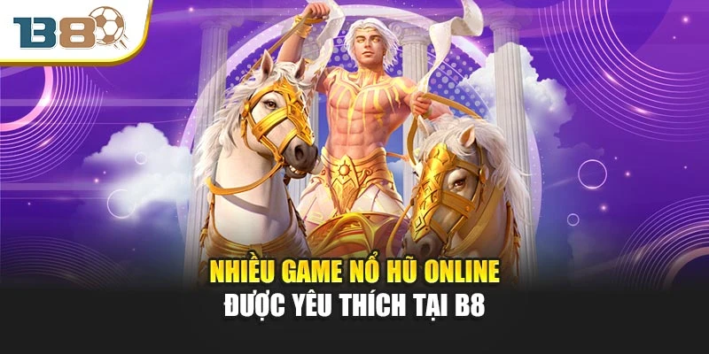 Nổ Hũ Online – Trận Địa Vàng Bạc Dành Cho Tay Săn May Mắn 3 Nhiều game nổ hũ online được yêu thích tại B8