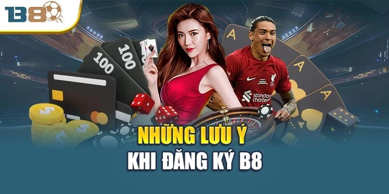Đăng Ký B8 – Mở Khóa Thế Giới Giải Trí Không Giới Hạn 3 Những lưu ý khi đăng ký B8