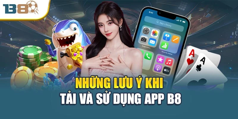 Tải App B8 – Trải Nghiệm Giải Trí Đỉnh Cao Mọi Lúc 3 Những lưu ý khi tải và sử dụng app B8