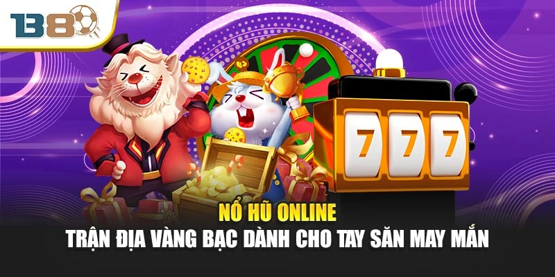 Nổ Hũ Online – Trận Địa Vàng Bạc Dành Cho Tay Săn May Mắn
