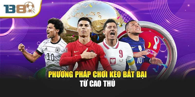 Kèo Châu Á – Bí Quyết Kiểm Soát Cuộc Chơi Trong Tầm Tay 3 Phương pháp chơi kèo bất bại từ cao thủ