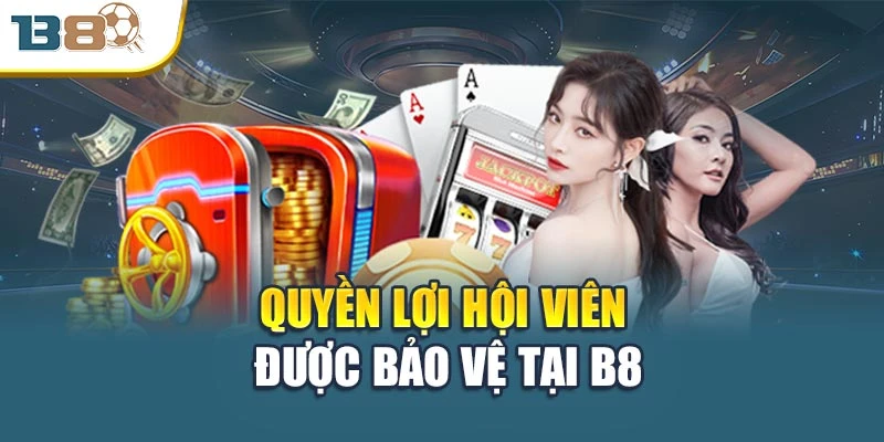 Miễn trừ trách nhiệm 2 Quyền lợi hội viên được bảo vệ tại B8