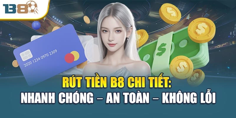Rút Tiền B8 Chi Tiết: Nhanh Chóng – An Toàn – Không Lỗi