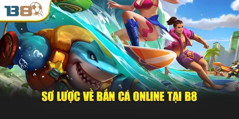 Sơ lược về bắn cá online tại B8