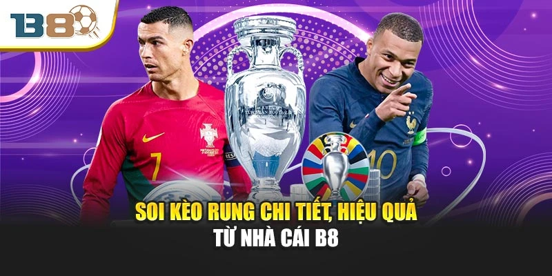 Soi kèo rung chi tiết, hiệu quả từ nhà cái B8