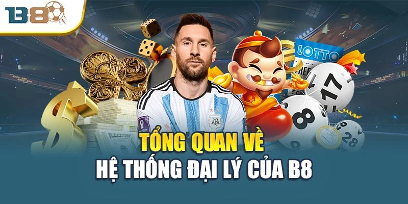 Đại lý B8 1 Tổng quan về hệ thống đại lý của B8