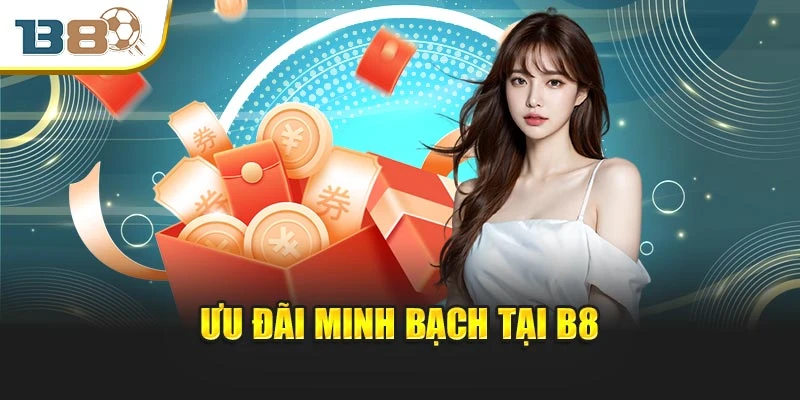 Trang chủ 5 Ưu đãi minh bạch tại B8