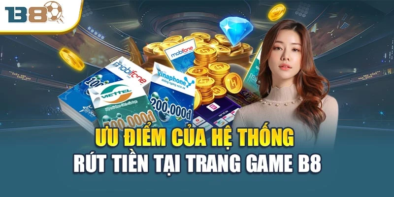Rút Tiền B8 Chi Tiết: Nhanh Chóng – An Toàn – Không Lỗi 3 Ưu điểm của hệ thống rút tiền tại trang game B8