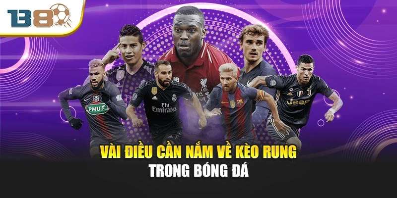 Kèo Rung – Nhận Diện Cơ Hội, Vào Tiền Đúng Nhịp 1 Vài điều cần nắm về kèo rung trong bóng đá