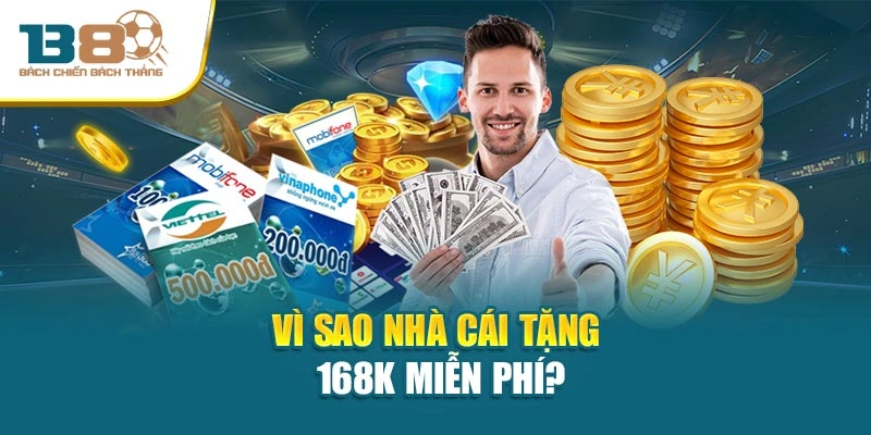 Vì sao nhà cái tặng 168k miễn phí?