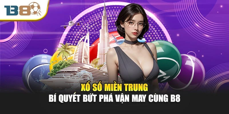 Xổ Số Miền Trung – Bí Quyết Bứt Phá Vận May Cùng B8